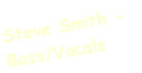 Steve Smith - Bass/Vocals
